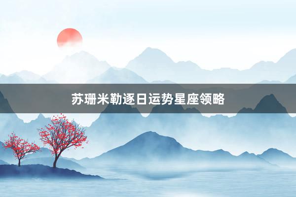 苏珊米勒逐日运势星座领略