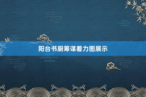 阳台书厨筹谋着力图展示